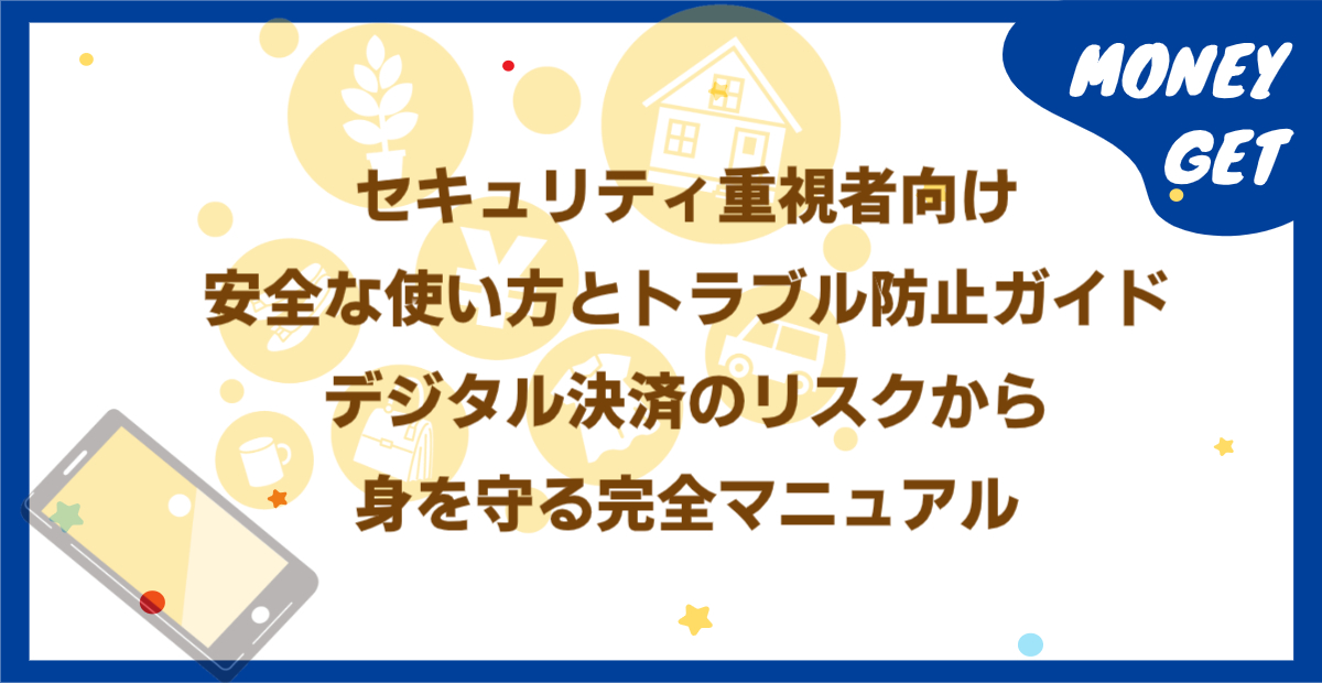 セキュリティ重視者向け安全な使い方とトラブル防止ガイド：デジタル決済のリスクから身を守る完全マニュアル