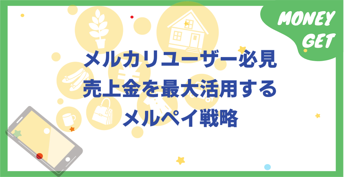 メルカリユーザー必見：売上金を最大活用するメルペイ戦略